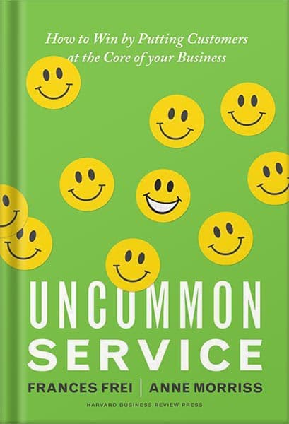 دانلود کتاب Uncommon Service: How to Win by Putting Customers at the Core of Your Business by Frances Frei