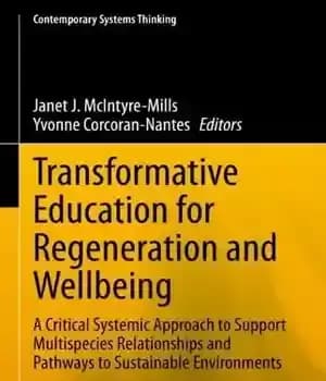 دانلود کتاب Transformative Education for Regeneration and Wellbeing: A Critical Systemic Approach to Support Multispecies Relationships and Pathways to Sustainable…
