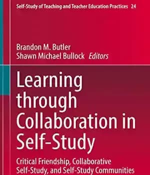 دانلود کتاب Learning through Collaboration in Self-Study: Critical Friendship, Collaborative Self-Study, and Self-Study Communities of Practice – …