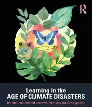 دانلود کتاب Learning in the Age of Climate Disasters: Teacher and Student Empowerment Beyond Futurephobia – …