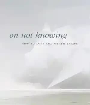 دانلود کتاب On Not Knowing: How to Love and Other Essays – :