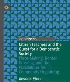 دانلود کتاب Citizen Teachers and the Quest for a Democratic Society: Place-Making, Border Crossing, and the Possibilities for Community Organizing…