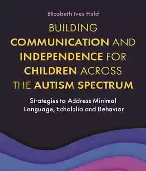 دانلود کتاب Building Communication and Independence for Children Across the Autism Spectrum: Strategies to Address Minimal Language, Echolalia Behavior…