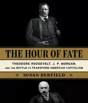 دانلود کتاب The Hour of Fate: Theodore Roosevelt, J.P. Morgan, and Battle to Transform American Capitalism