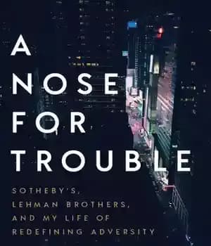 دانلود کتاب A Nose for Trouble ; Sotheby’s, Lehman Brothers, and My Life of Redefining Adversity