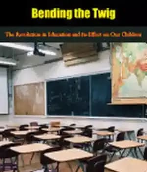 دانلود کتاب Bending the Twig: Revolution in Education and Its Effect on Our Children