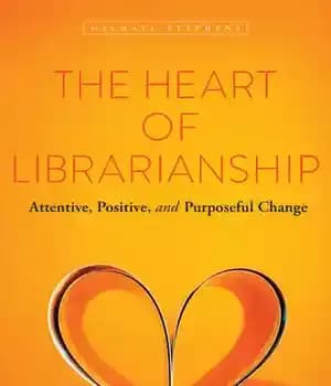 دانلود کتاب The Heart of Librarianship: Attentive, Positive, and Purposeful Change
