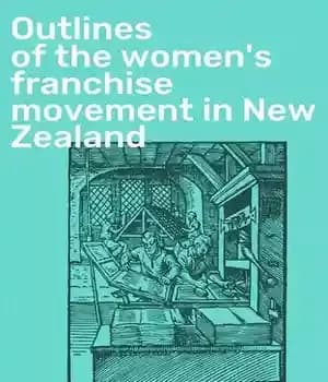 دانلود کتاب Outlines of the women’s franchise movement in New Zealand