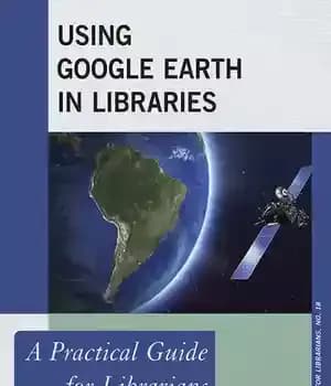 دانلود کتاب Using Google Earth in Libraries: A Practical Guide for Librarians