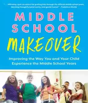 دانلود کتاب Middle School Makeover: Improving the Way You and Your Child Experience Years