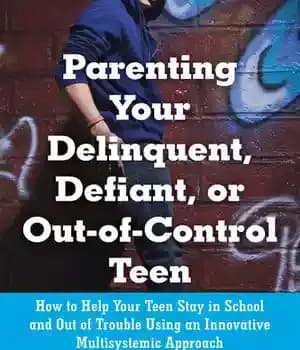 دانلود کتاب Parenting Your Delinquent, Defiant, or Out-of-Control Teen: How to Help Teen Stay in School and Out of