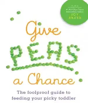 دانلود کتاب Give Peas a Chance: The Foolproof Guide to Feeding Your Picky Toddler