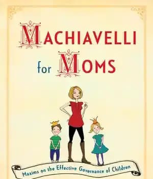 دانلود کتاب Machiavelli for Moms: Maxims on the Effective Governance of Children