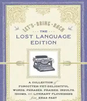 دانلود کتاب Let’s Bring Back: The Lost Language Edition: A Collection of Forgotten-Yet-Delightful Words, Phrases, Praises, Insults, Idioms, and Literary
