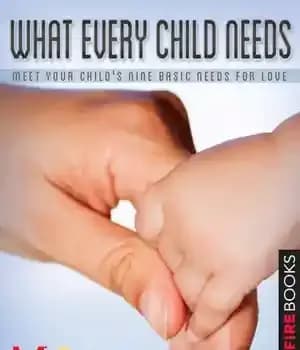 دانلود کتاب What Every Child Needs: Meet Your Child’s Nine Basic Needs for Love