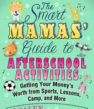 دانلود کتاب The Smart Mamas’ Guide to After-School Activities: Getting Your Money’s Worth from Sports, Lessons, Camp and More