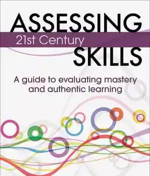 دانلود کتاب Assessing 21st Century Skills: A Guide to Evaluating Mastery and Authentic Learning