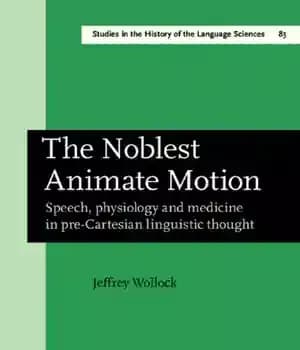 دانلود کتاب The Noblest Animate Motion: Speech, physiology and medicine in pre-Cartesian linguistic thought