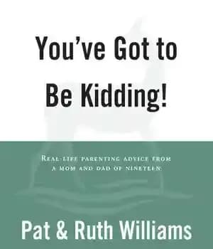دانلود کتاب You’ve Got to Be Kidding!: Real-life parenting advise from a mom and dad of nineteen