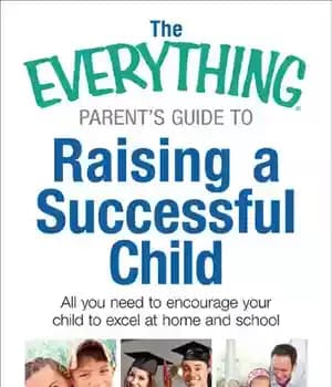 دانلود کتاب The Everything Parent’s Guide to Raising a Successful Child: All You Need Encourage Your Child Excel