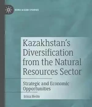 دانلود کتاب Kazakhstan’s Diversification from the Natural Resources Sector: Strategic and Economic Opportunities
