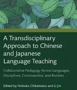 دانلود کتاب A Transdisciplinary Approach to Chinese and Japanese Language Teaching: Collaborative Pedagogy Across Languages, Disciplines, Communities, Borders
