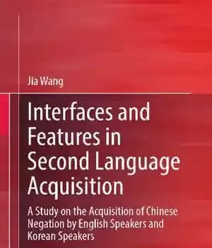 دانلود کتاب Interfaces and Features in Second Language Acquisition: A Study on the Acquisition of Chinese Negation by English Speakers