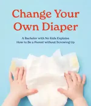 دانلود کتاب Change Your Own Diaper: A Bachelor with No Kids Explains How to Be Parent without Screwing Up