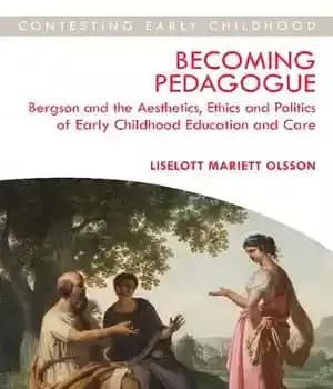 دانلود کتاب Becoming Pedagogue: Bergson and the Aesthetics, Ethics Politics of Early Childhood Education Care