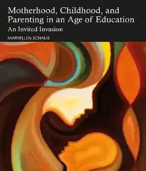دانلود کتاب Motherhood, Childhood, and Parenting in an Age of Education: Invited Invasion