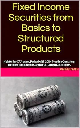 و دانلود نسخه کامل کتاب زبان اصلی Fixed Income Securities from Basics to Structured Products: Helpful for CFA exam, Packed with 200+ Practice Questions, Detailed Explanations, and a Full-Length M