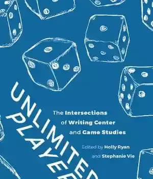دانلود کتاب Unlimited Players: The Intersections of Writing Center and Game Studies