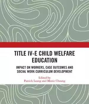 دانلود کتاب Title IV-E Child Welfare Education: Impact on Workers, Case Outcomes and Social Work Curriculum Development – IV-E