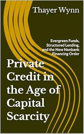 و دانلود نسخه کامل کتاب زبان اصلی Private Credit in the Age of Capital Scarcity: Evergreen Funds, Structured Lending, and the New Nonbank Financing Order | دانلود کتاب خارجی
