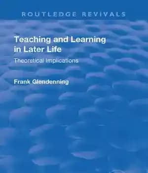 دانلود کتاب Teaching and Learning in Later Life: Theoretical Implications (Routledge Revivals