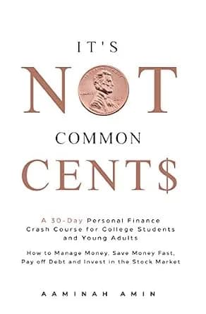 و دانلود نسخه کامل کتاب زبان اصلی It’s Not Common Cent$: A 30-Day Personal Finance Crash Course for College Students and Young Adults. How to Manage Money, Save Money Fast, Pay off Debt and Inves