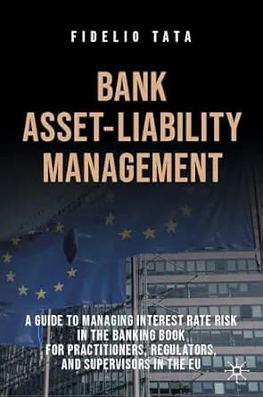 و دانلود نسخه کامل کتاب زبان اصلی Bank Asset-Liability Management: A Guide to Managing Interest Rate Risk in the Banking Book for Practitioners, Regulators, and Supervisors in the EU PDF | دانلود