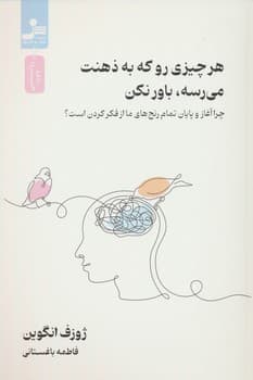 هر چیزی رو که به ذهنت می رسه باور نکن (چرا آغاز و پایان تمام رنج های ما از فکر کردن است)