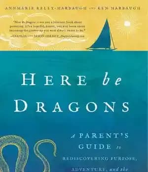 دانلود کتاب Here Be Dragons: A Parent’s Guide to Rediscovering Purpose, Adventure, and the Unfathomable Joy of Journey