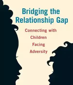 دانلود کتاب Bridging the Relationship Gap: Connecting with Children Facing Adversity