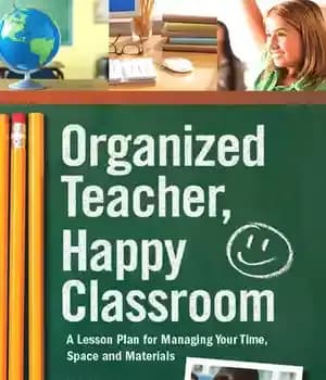 دانلود کتاب Organized Teacher, Happy Classroom: A Lesson Plan for Managing Your Time, Space and Materials