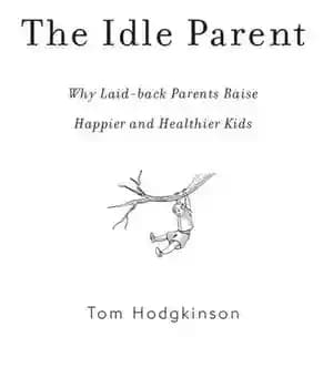 دانلود کتاب The Idle Parent: Why Laid-Back Parents Raise Happier and Healthier Kids