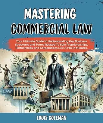 و دانلود نسخه کامل کتاب زبان اصلی Mastering Commercial Law: Your Ultimate Guide to Understanding Key Business Structures and Terms Related To Sole Proprietorships, Partnerships, and Corporations