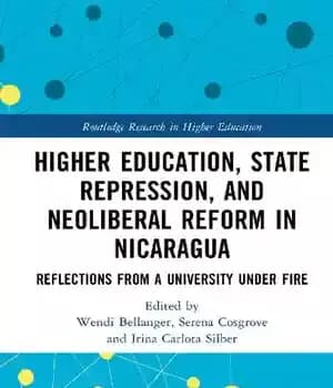 دانلود کتاب Higher Education State Repression and Neoliberal Reform in Nicaragua: Reflections from a University under Fire