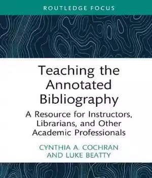 دانلود کتاب Teaching the Annotated Bibliography: A Resource for Instructors, Librarians, and Other Academic Professionals