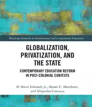 دانلود کتاب Globalization, Privatization, and the State: Contemporary Education Reform in Post-Colonial Contexts – ‌