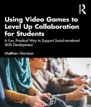 دانلود کتاب Using Video Games to Level Up Collaboration for Students: A Fun, Practical Way Support Social-emotional Skills Development