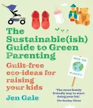 دانلود کتاب The Sustainable(ish) Guide to Green Parenting: Guilt-free Eco-ideas for Raising your Kids