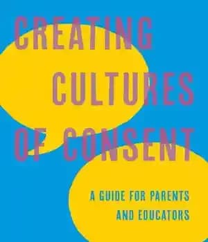 دانلود کتاب Creating Cultures of Consent: A Guide for Parents and Educators
