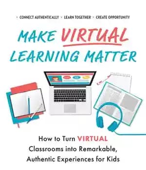 دانلود کتاب Make Virtual Learning Matter: How to Turn Classrooms into a Remarkable, Authentic Experience for Kids